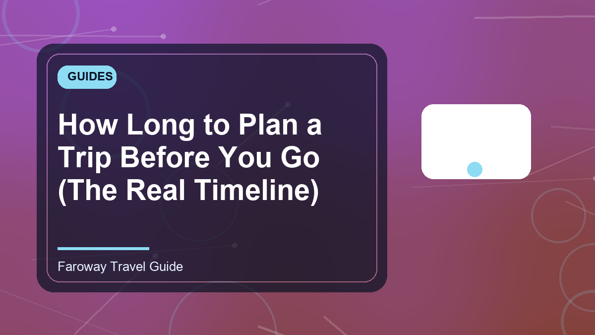 How Long to Plan a Trip Before You Go (The Real Timeline) | Faroway Blog
