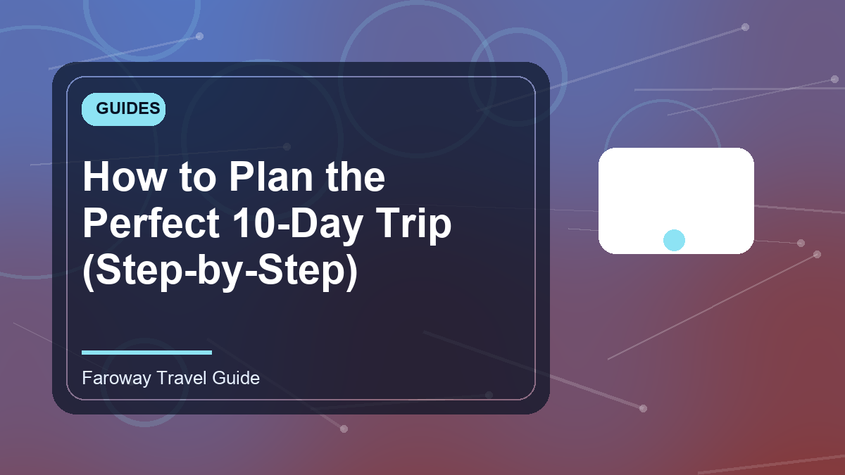 How to Plan the Perfect 10-Day Trip (Step-by-Step) | Faroway Blog